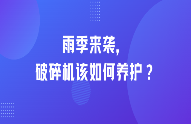 雨季來襲，破碎機該如何養(yǎng)護？
