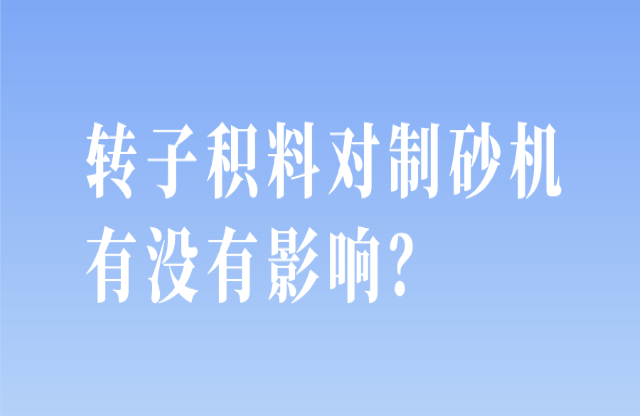 轉(zhuǎn)子積料對制砂機(jī)有沒有影響？