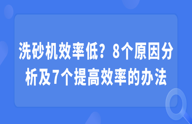 洗砂機(jī)效率低？8個(gè)原因分析及7個(gè)提高效率的辦法