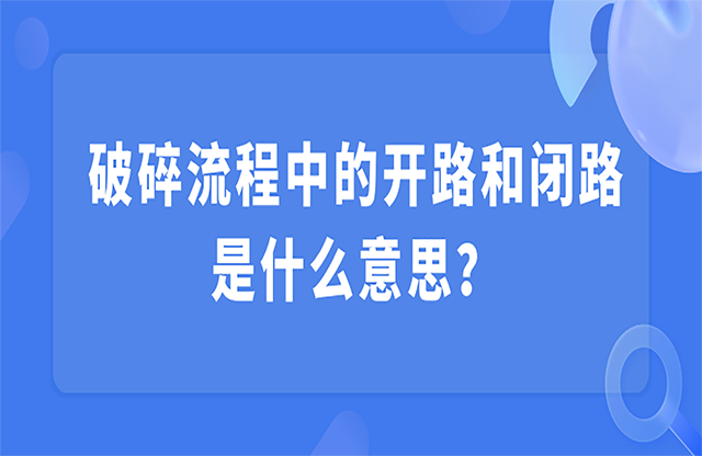 破碎流程中的開路和閉路是什么意思？